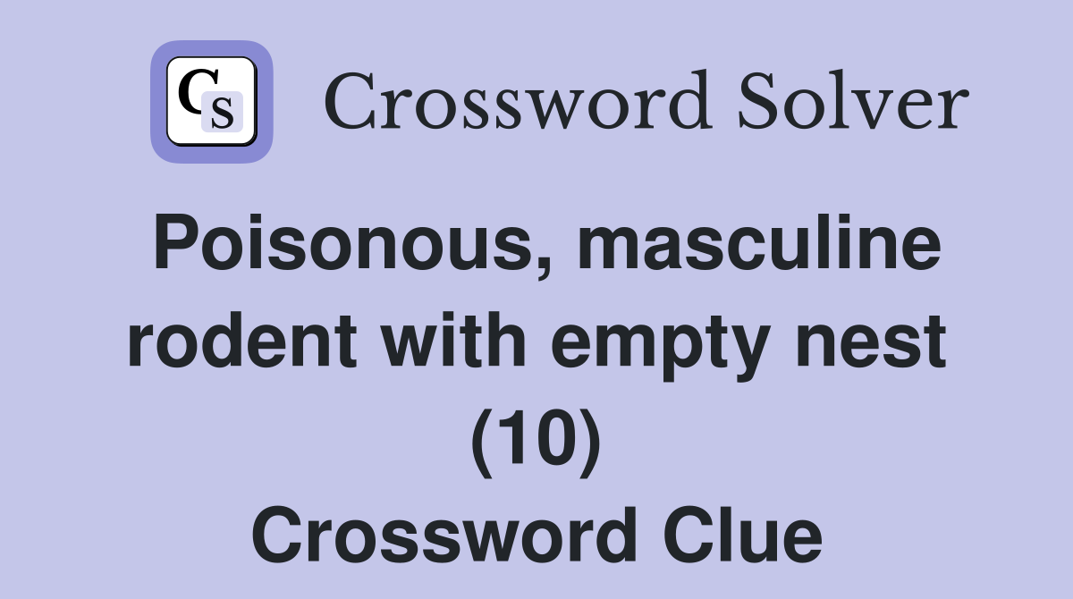 Poisonous, masculine rodent with empty nest (10) Crossword Clue