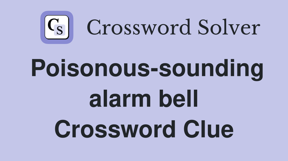 Poisonous-sounding alarm bell Crossword Clue