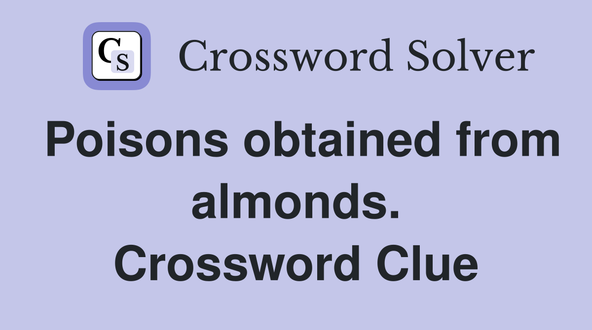 Poisons obtained from almonds. Crossword Clue