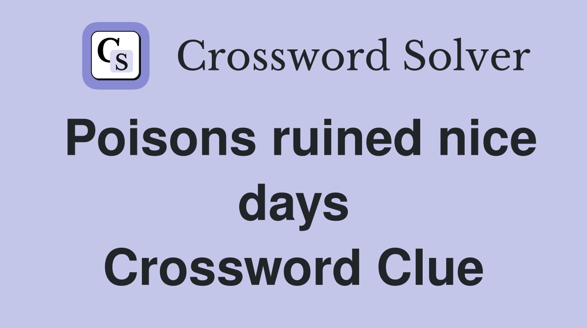 Poisons ruined nice days Crossword Clue