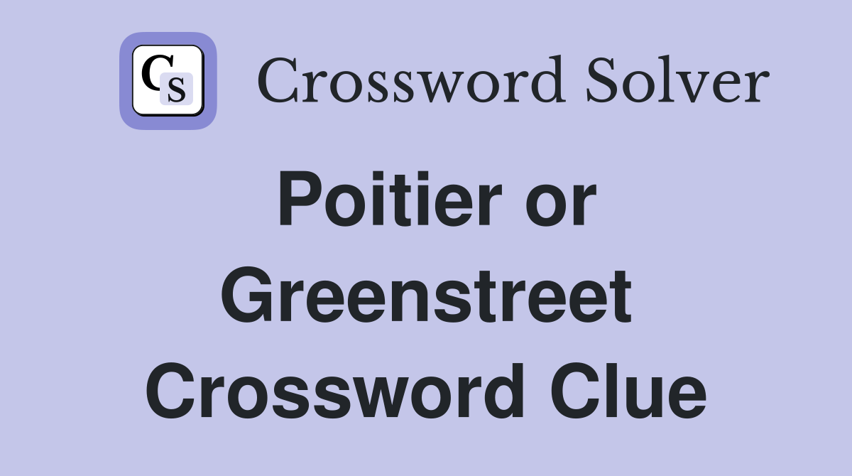 Poitier or Greenstreet Crossword Clue