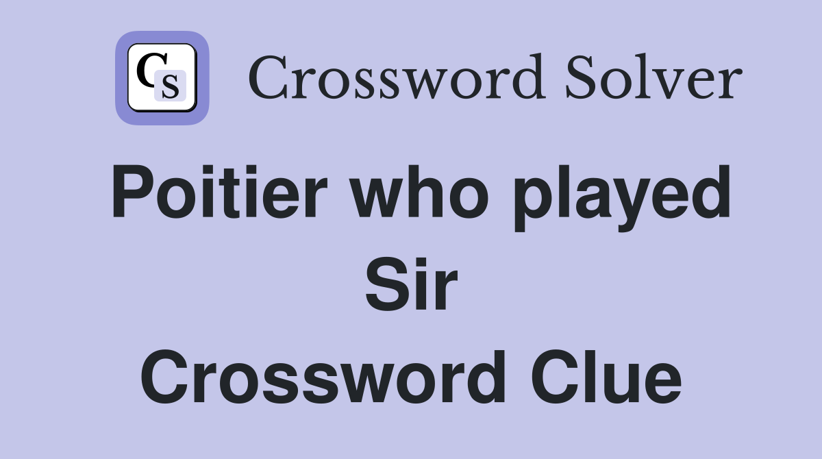 Poitier who played Sir Crossword Clue