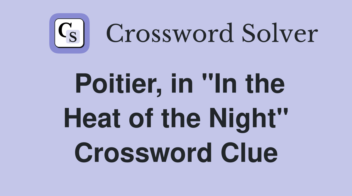 Poitier, in "In the Heat of the Night" Crossword Clue