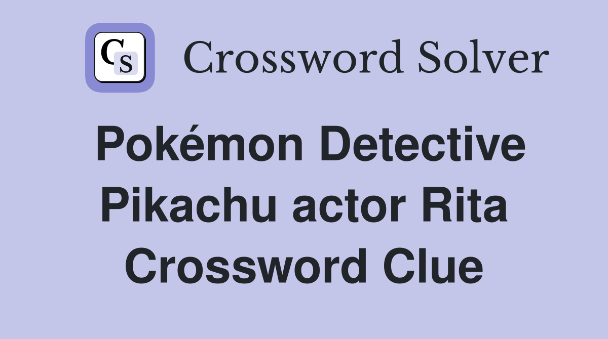 Pokémon Detective Pikachu actor Rita Crossword Clue