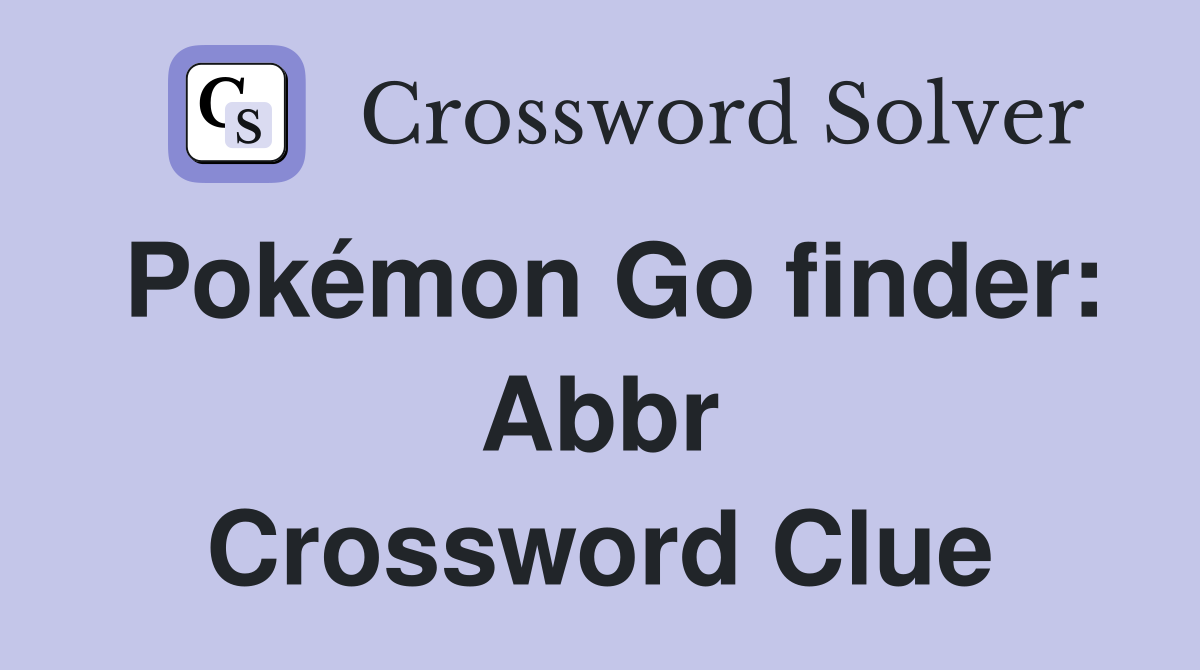 Pokémon Go finder: Abbr Crossword Clue