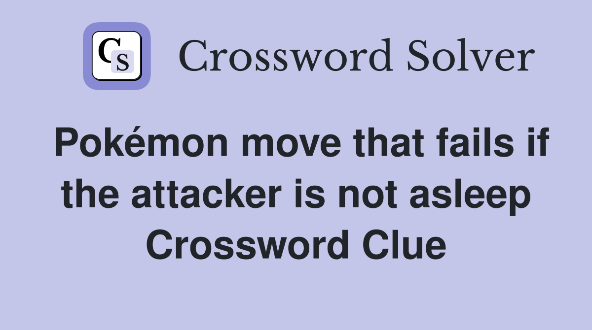 Pokémon move that fails if the attacker is not asleep Crossword Clue
