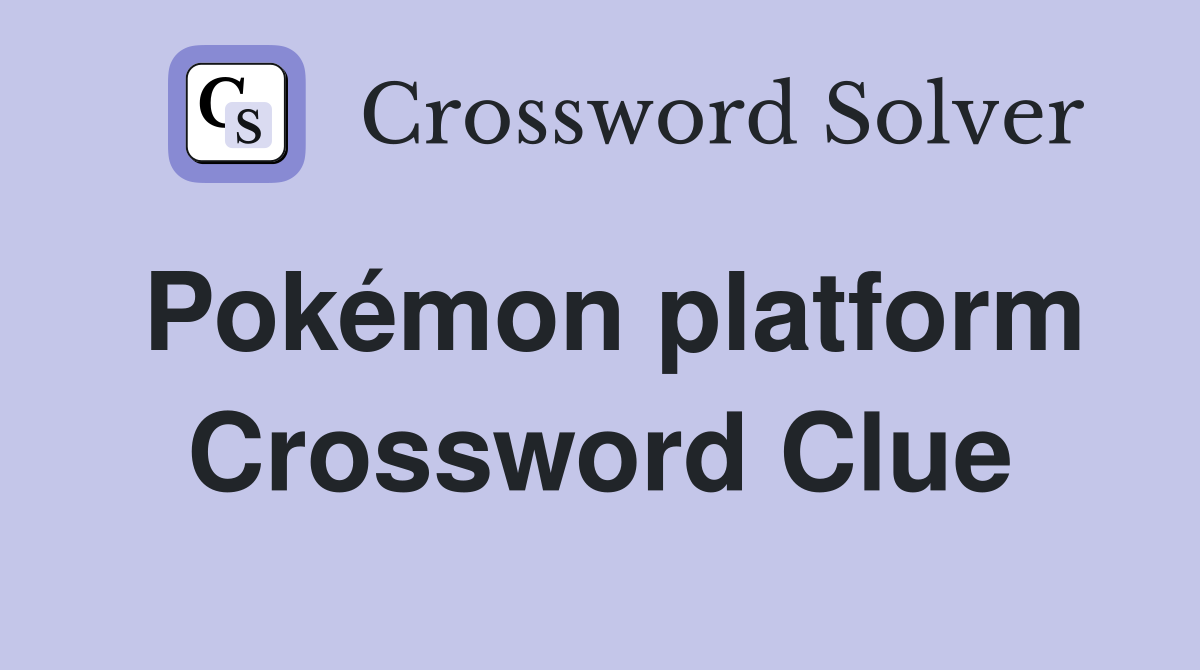 Pokémon platform Crossword Clue
