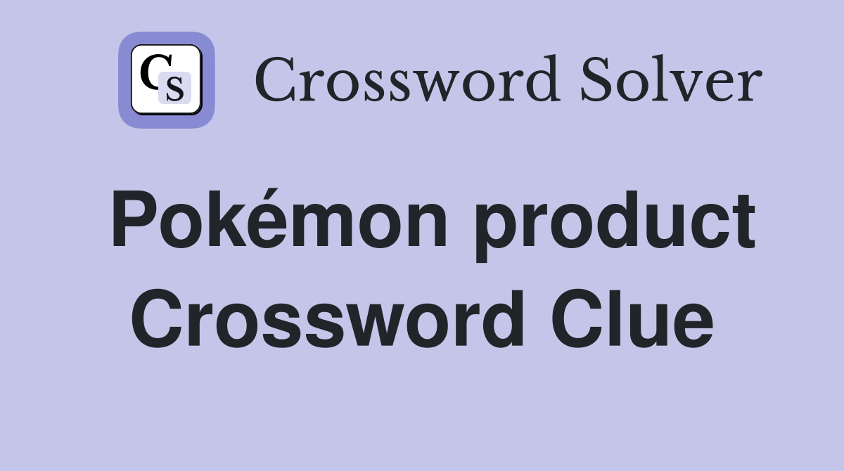 Pokémon product Crossword Clue