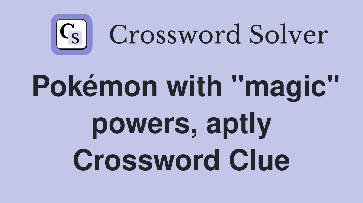 Pokémon with "magic" powers, aptly Crossword Clue