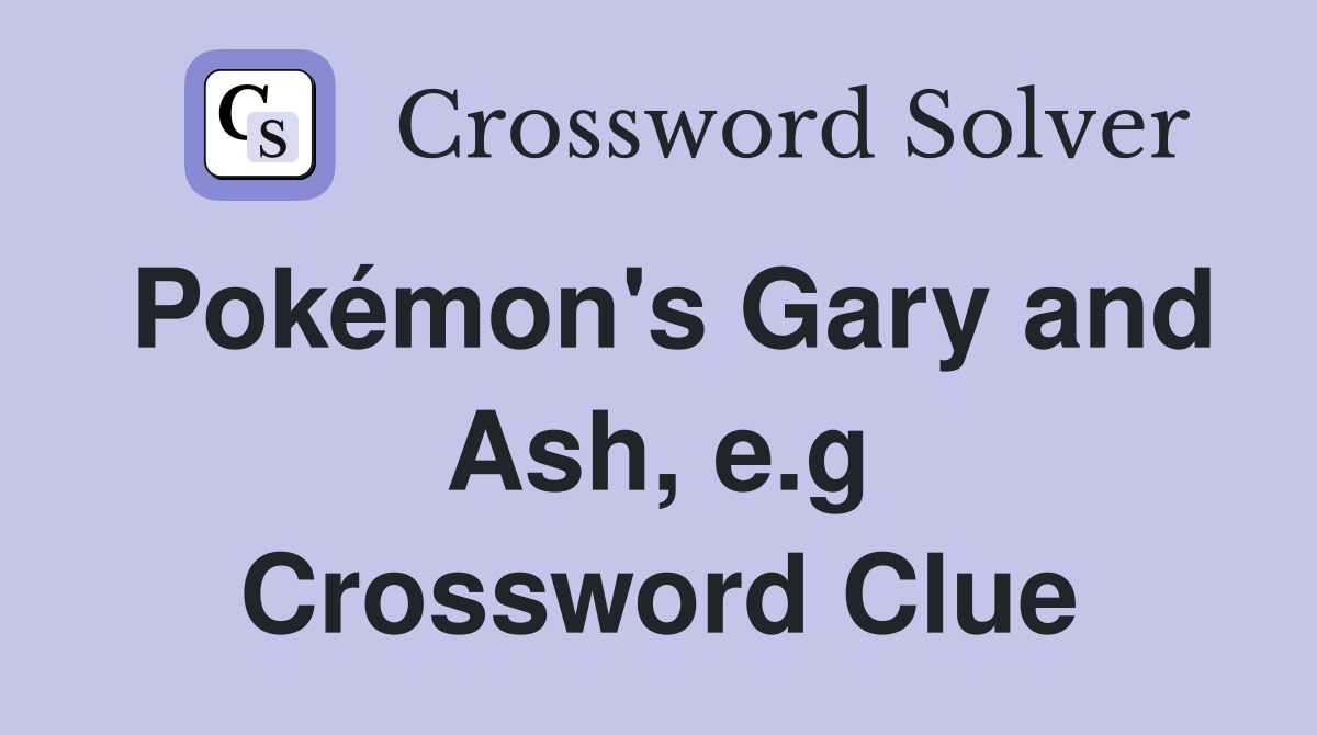 Pokémon's Gary and Ash, e.g Crossword Clue