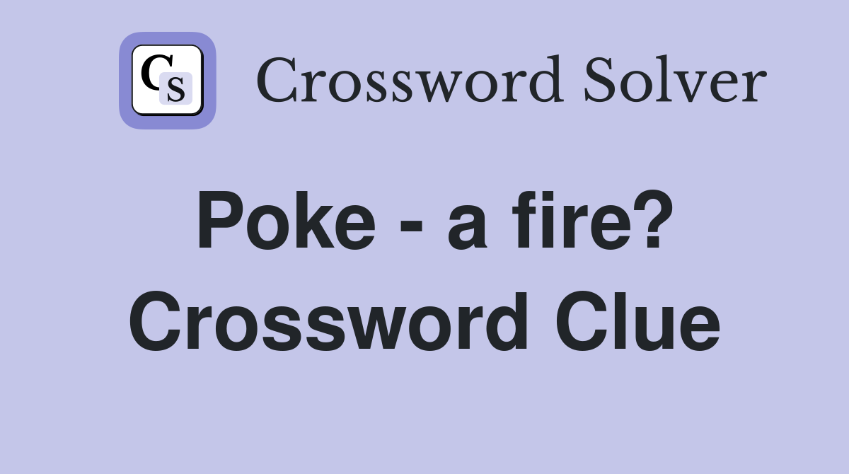 Poke - a fire? Crossword Clue