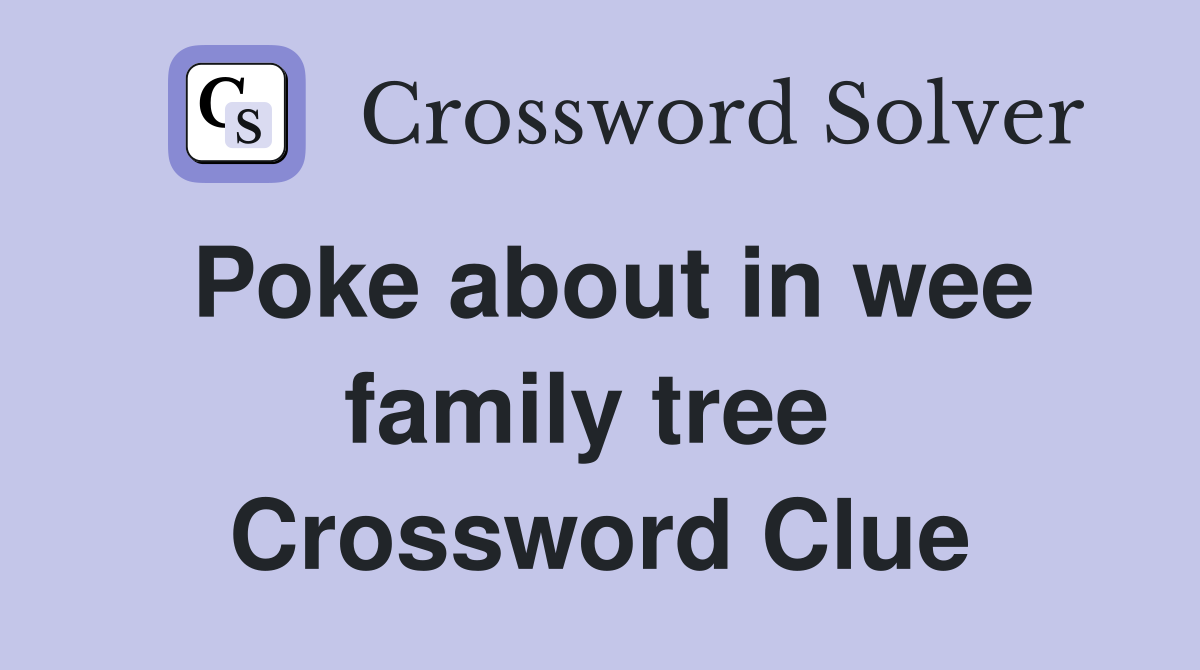 Poke about in wee family tree  Crossword Clue