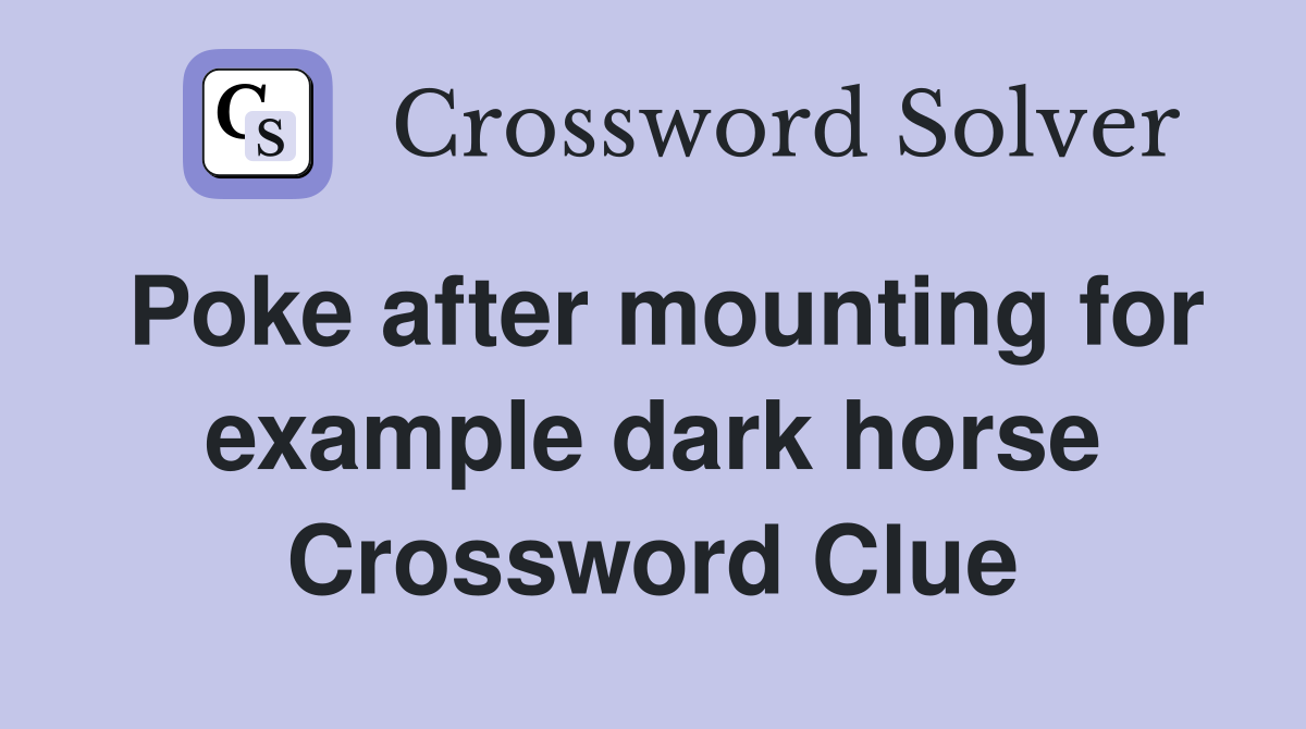 Poke after mounting for example dark horse Crossword Clue