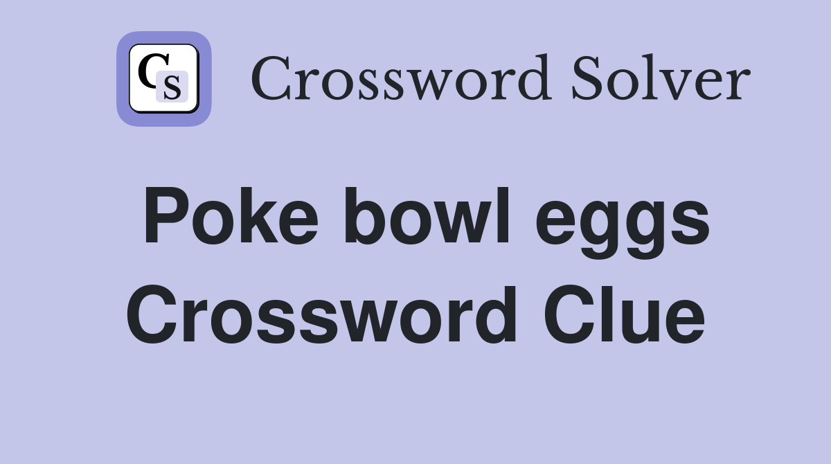 Poke bowl eggs Crossword Clue