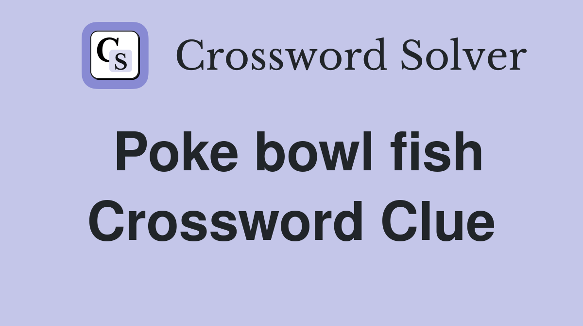 Poke bowl fish Crossword Clue