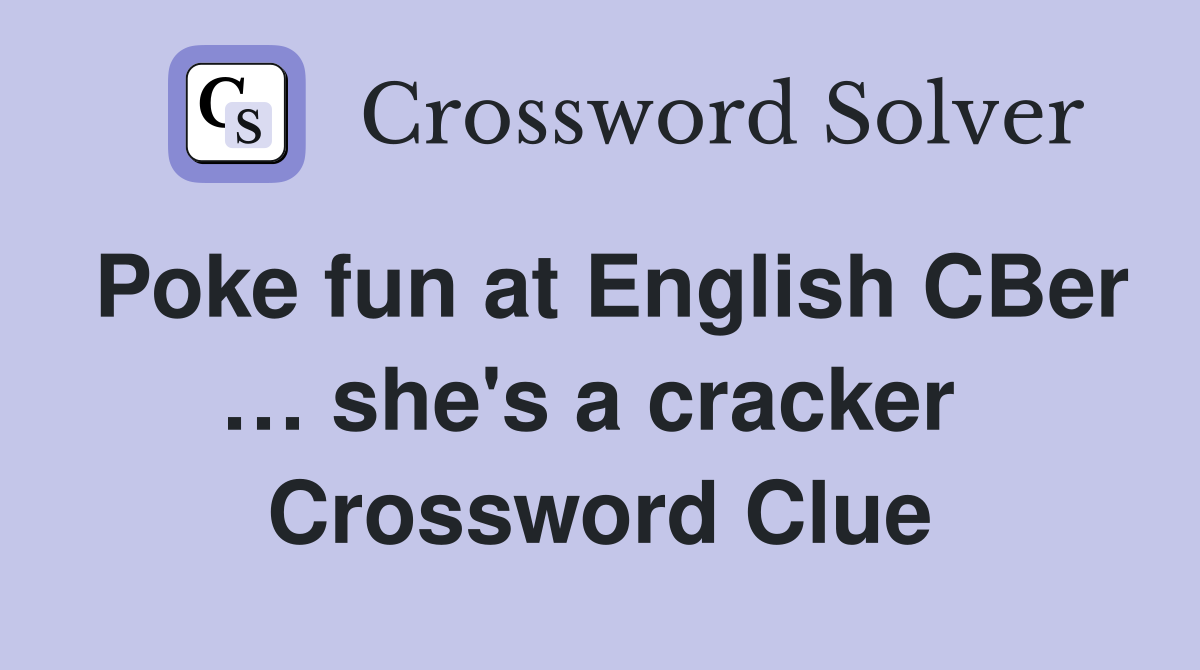 Poke fun at English CBer … she's a cracker  Crossword Clue