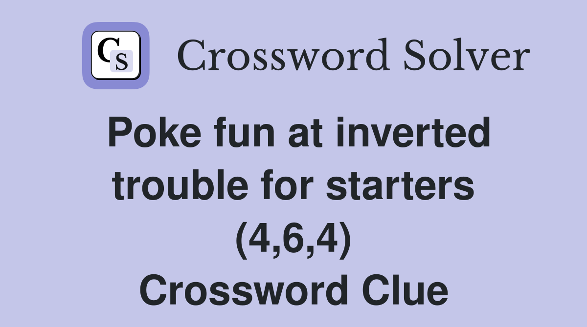 Poke fun at inverted trouble for starters (4,6,4) Crossword Clue