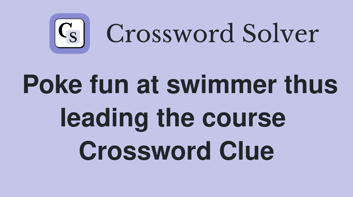 Poke fun at swimmer thus leading the course  Crossword Clue
