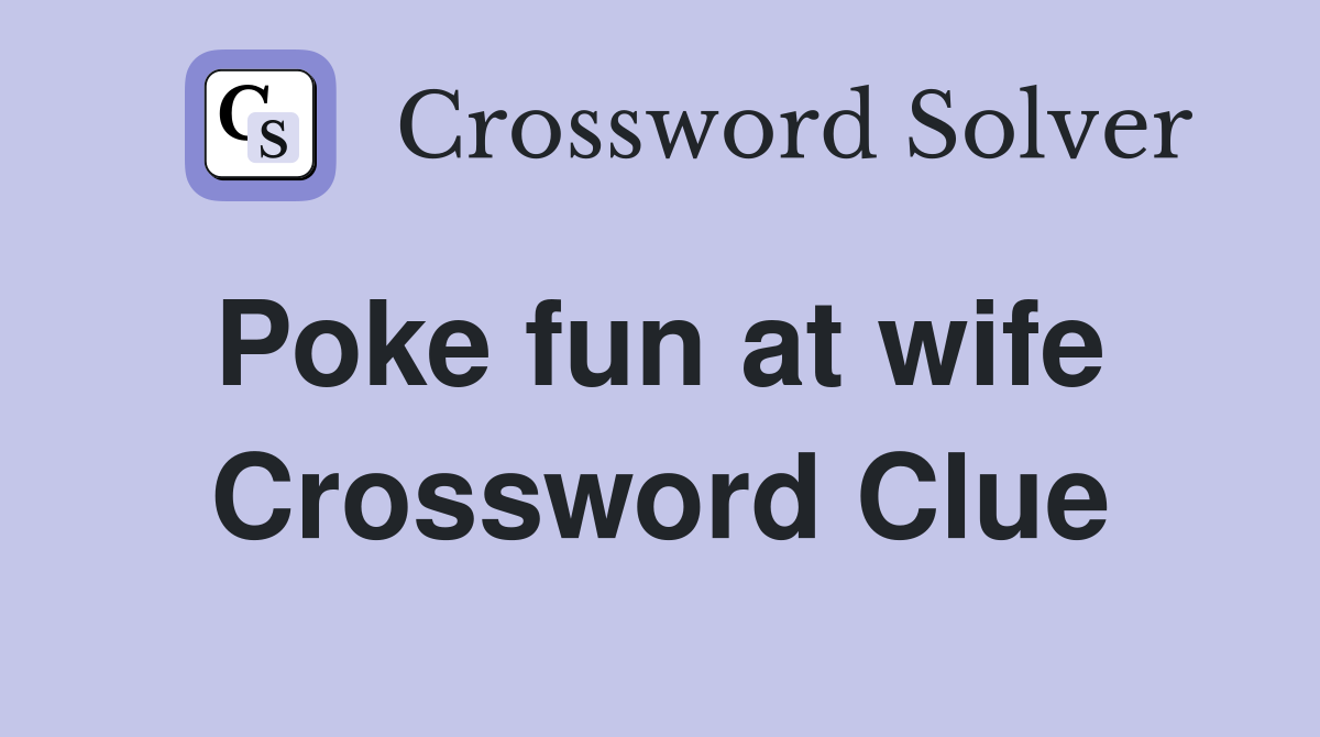 Poke fun at wife  Crossword Clue