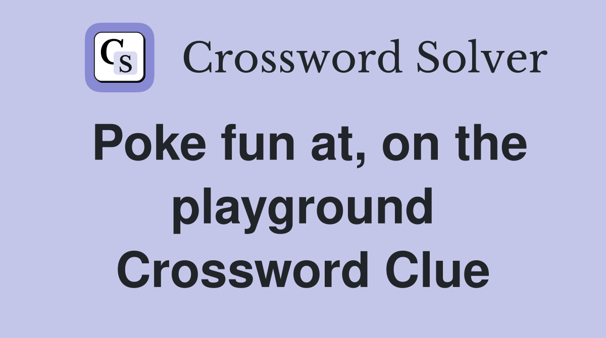 Poke fun at, on the playground Crossword Clue