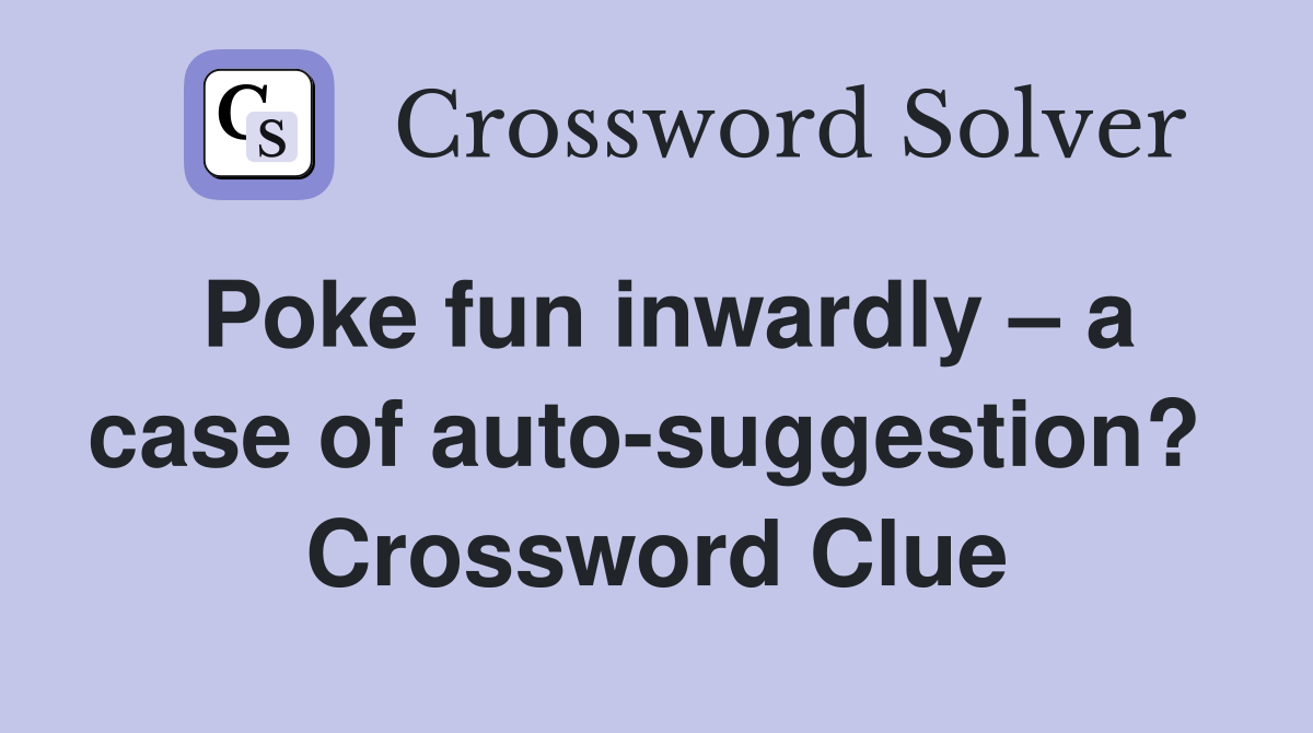 Poke fun inwardly – a case of auto-suggestion?  Crossword Clue