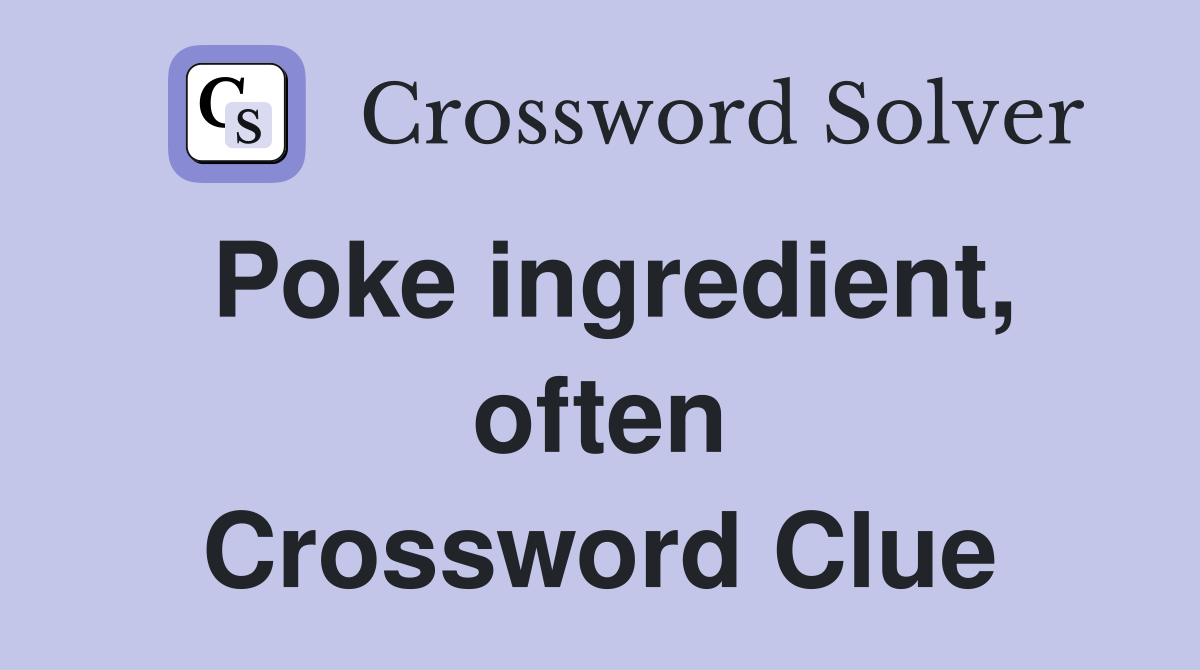 Poke ingredient, often Crossword Clue