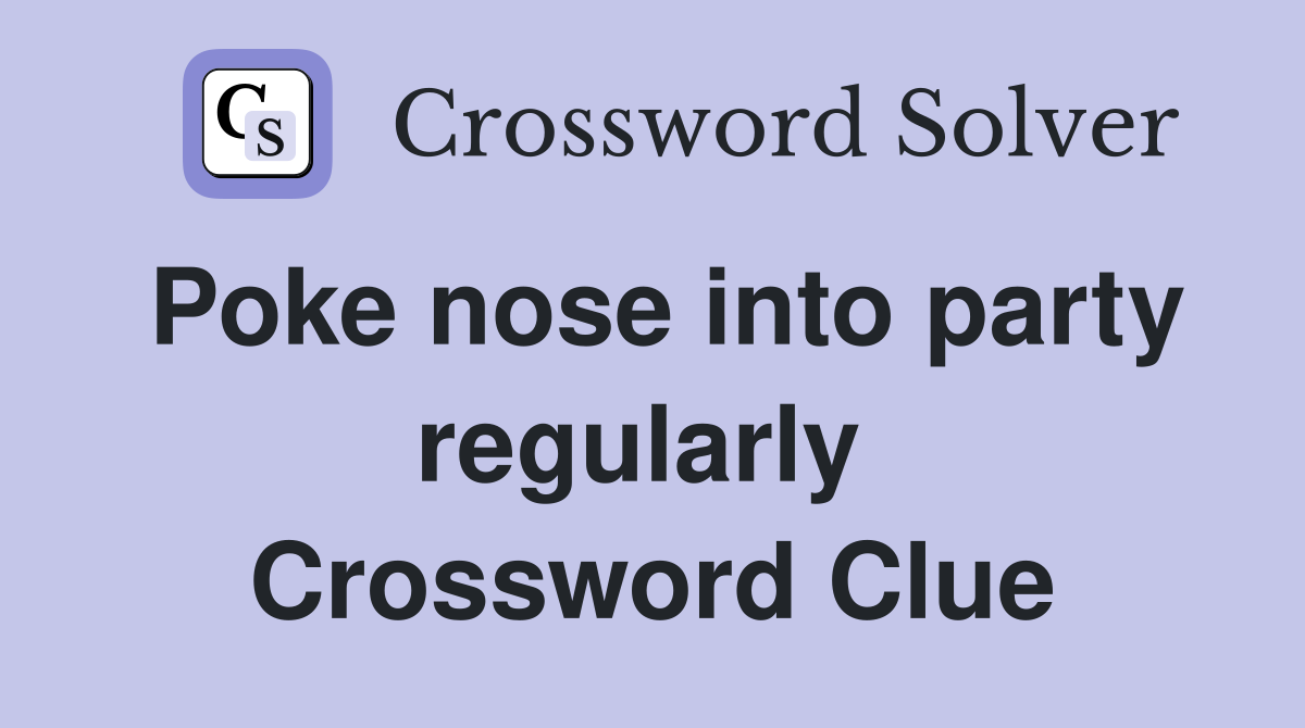 Poke nose into party regularly  Crossword Clue