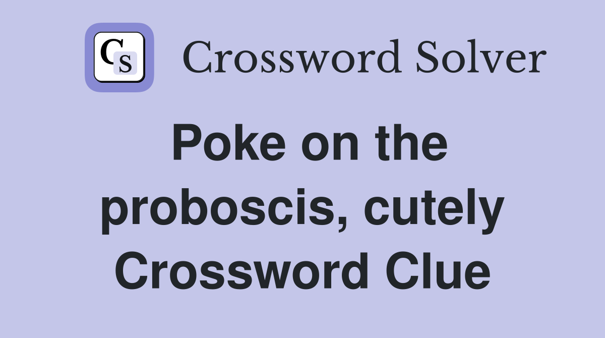 Poke on the proboscis, cutely Crossword Clue