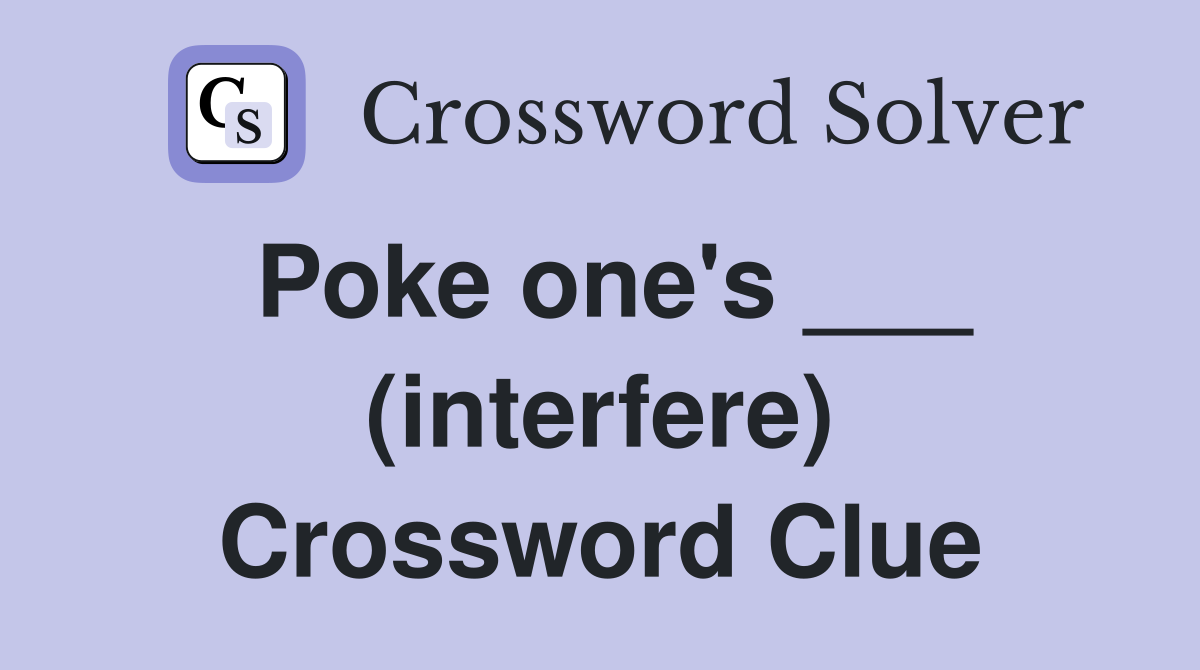 Poke one's ___ (interfere) Crossword Clue