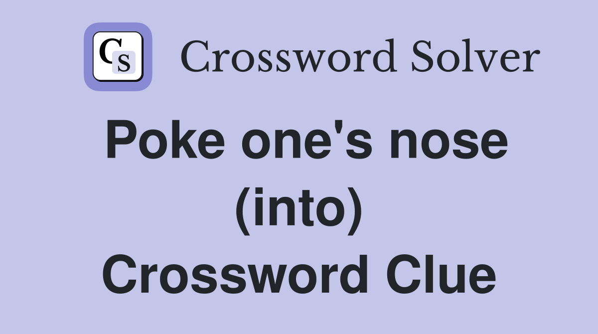 Poke one's nose (into) Crossword Clue