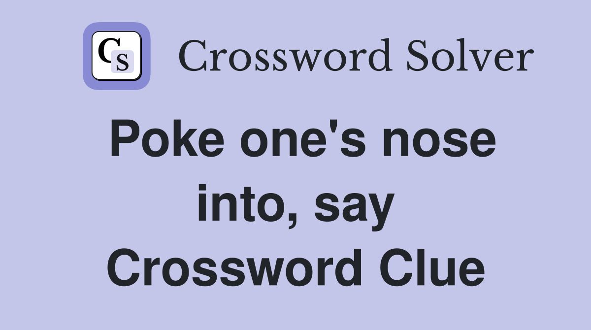 Poke one's nose into, say Crossword Clue