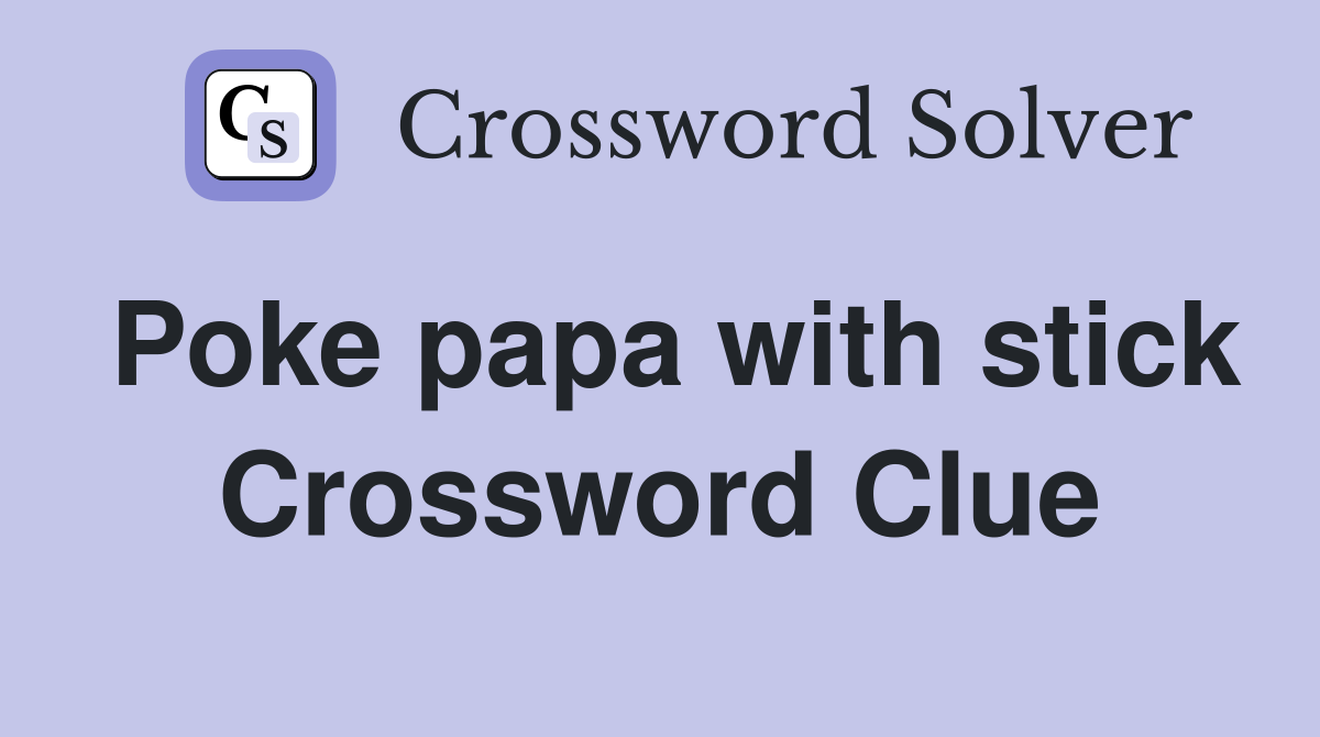 Poke papa with stick Crossword Clue