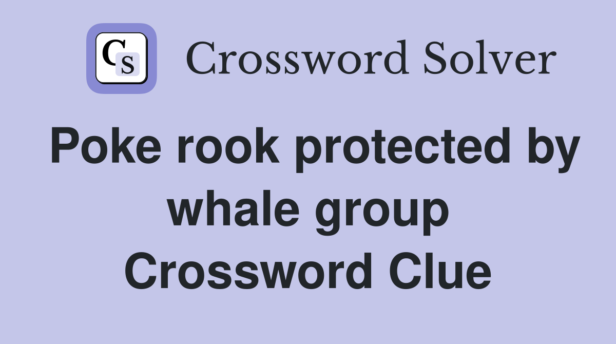 Poke rook protected by whale group Crossword Clue