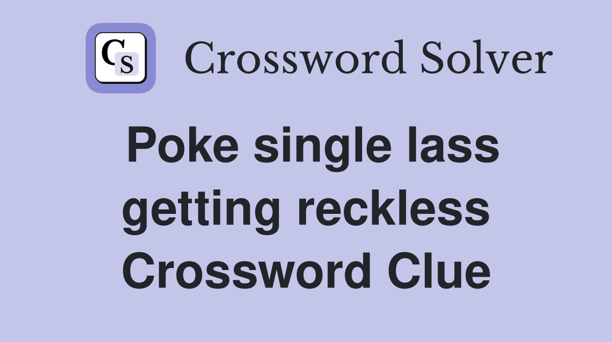 Poke single lass getting reckless Crossword Clue