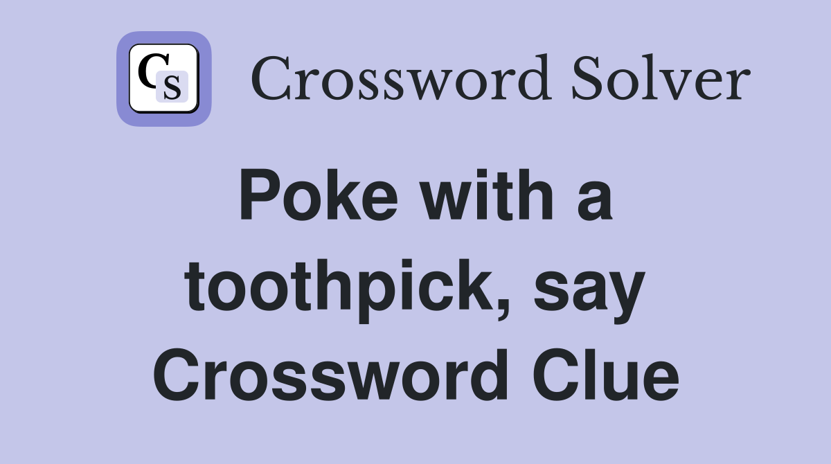 Poke with a toothpick, say Crossword Clue