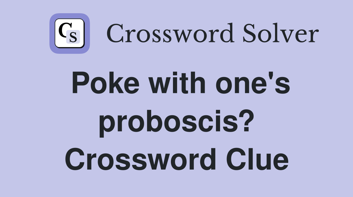 Poke with one's proboscis? Crossword Clue