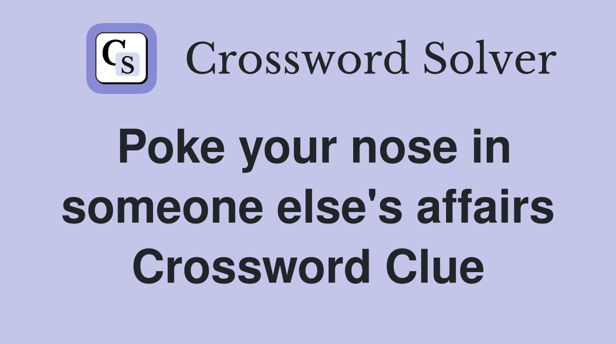 Poke your nose in someone else's affairs Crossword Clue