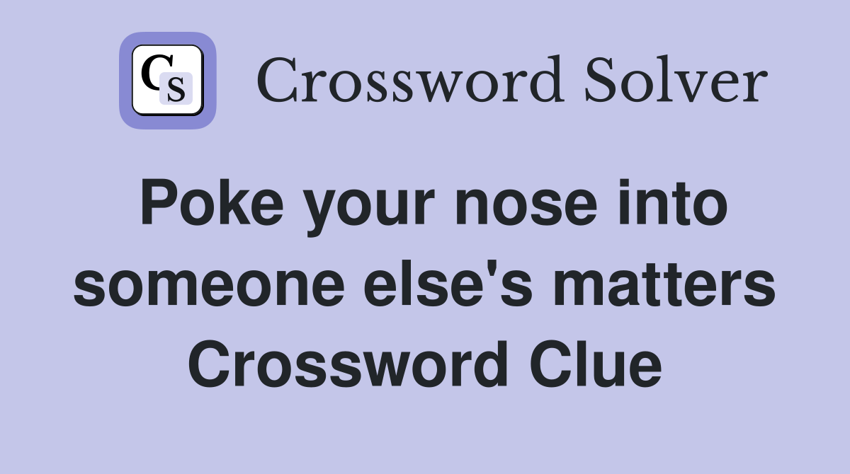 Poke your nose into someone else's matters Crossword Clue