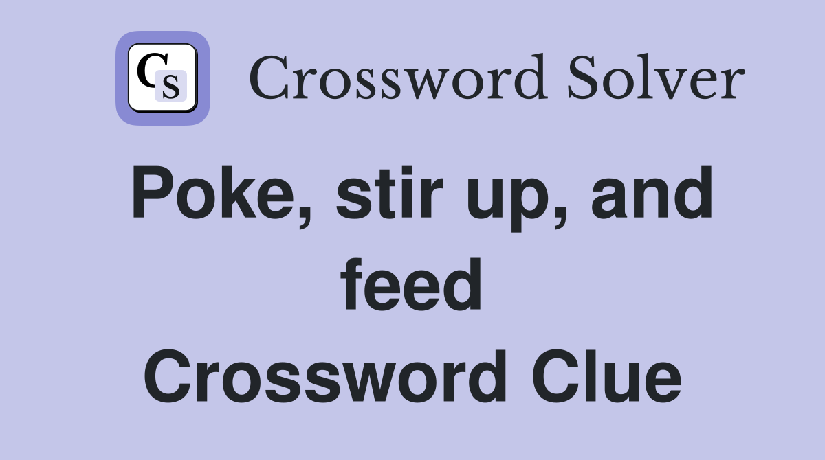 Poke, stir up, and feed Crossword Clue