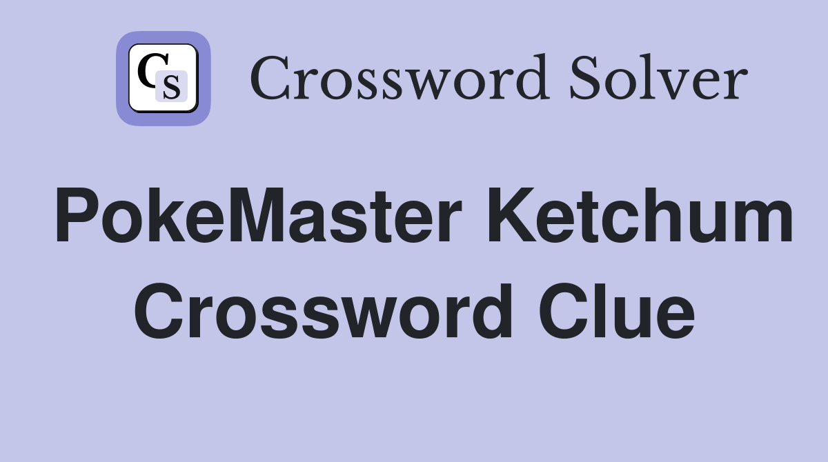 PokeMaster Ketchum Crossword Clue
