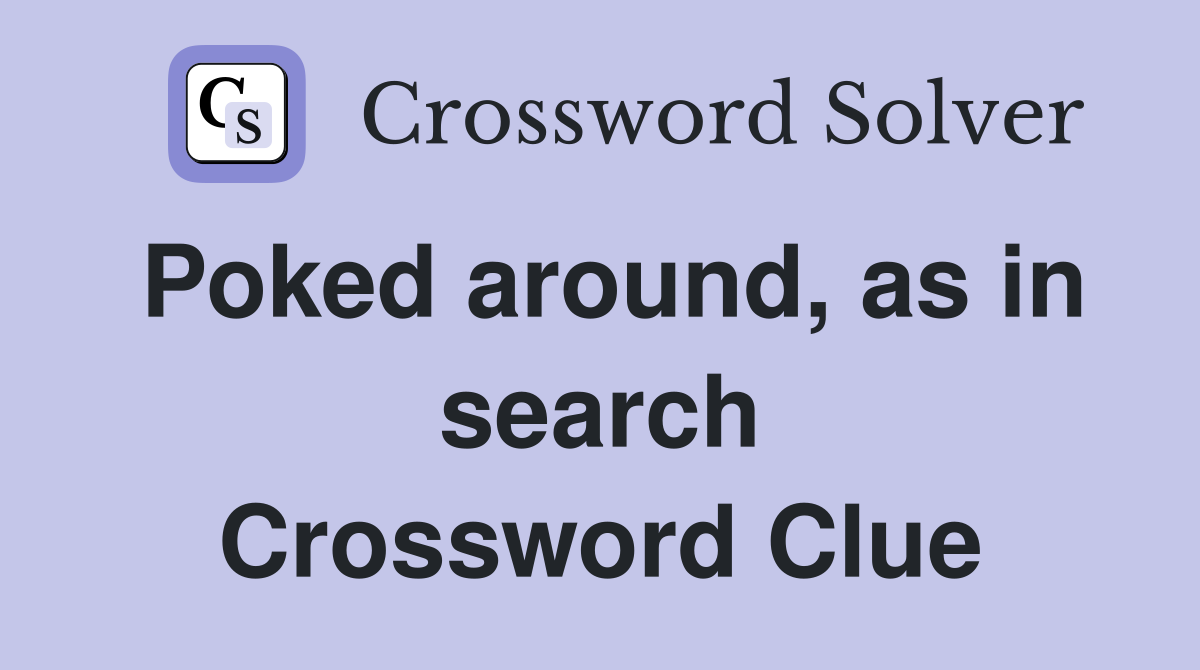 Poked around, as in search Crossword Clue