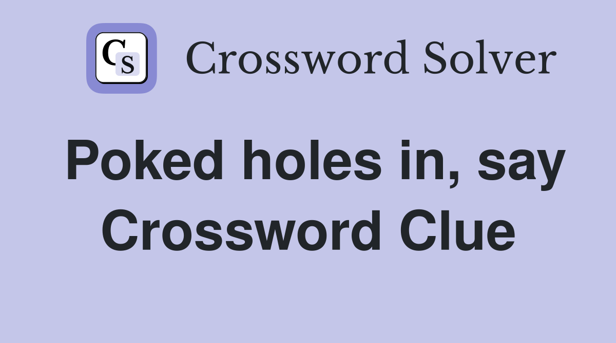Poked holes in, say Crossword Clue