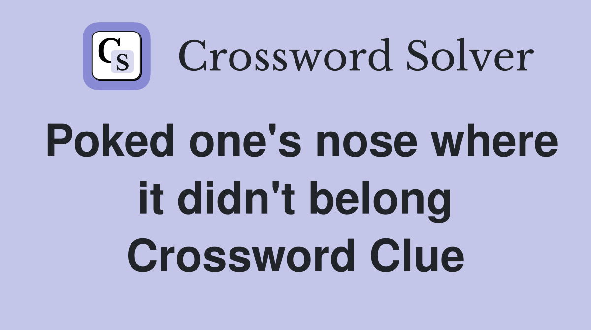 Poked one's nose where it didn't belong Crossword Clue