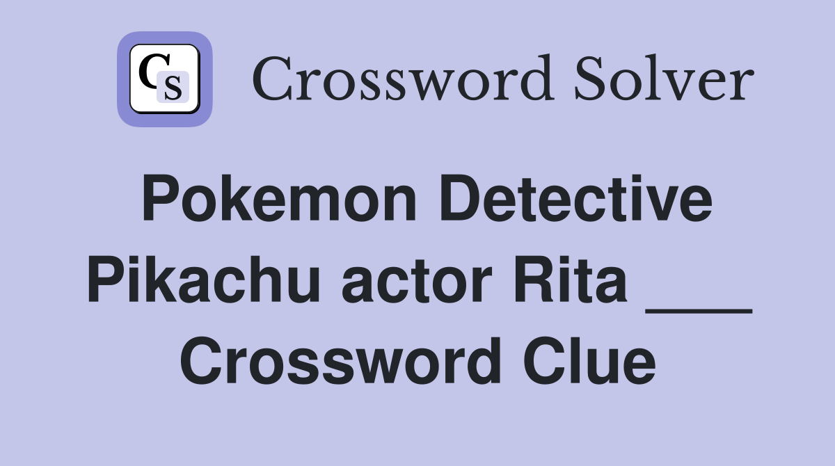 Pokemon Detective Pikachu actor Rita ___ Crossword Clue
