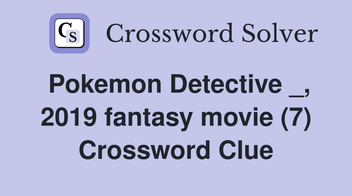 Pokemon Detective _, 2019 fantasy movie (7) Crossword Clue