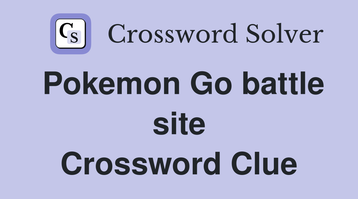 Pokemon Go battle site Crossword Clue