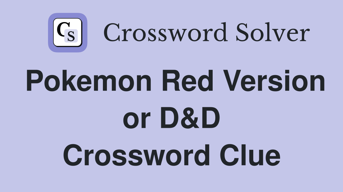 Pokemon Red Version or D&D Crossword Clue