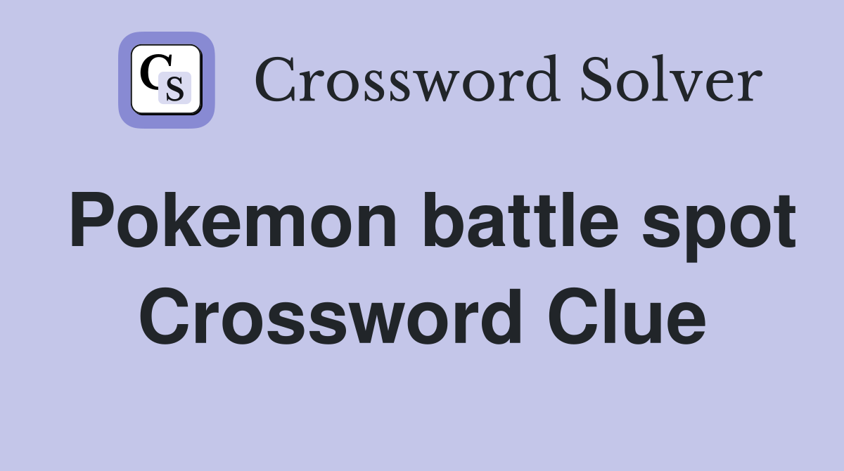 Pokemon battle spot Crossword Clue