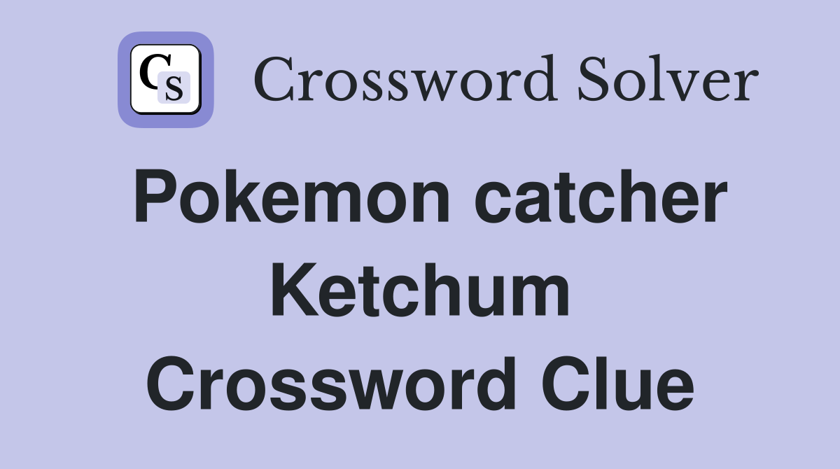 Pokemon catcher Ketchum Crossword Clue