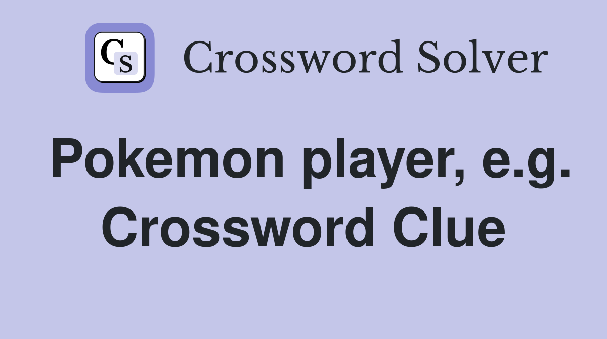 Pokemon player, e.g. Crossword Clue